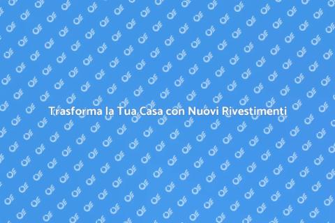 Rinnova i Rivestimenti della Tua Casa