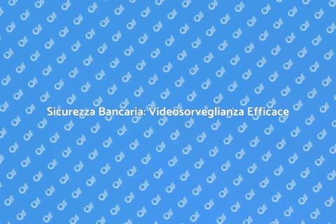 Videosorveglianza Sicurezza Bancaria