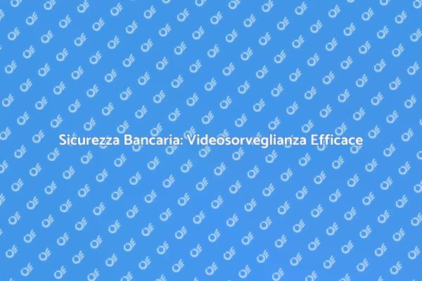 Videosorveglianza: Proteggi la tua Banca
