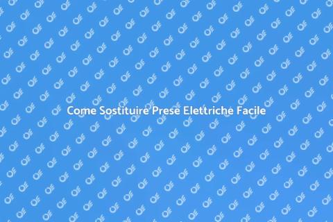 Sostituire Prese Elettriche: Guida Pratica