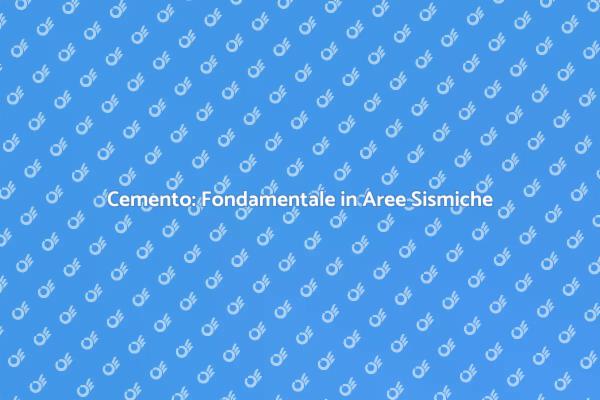 Cemento e Sicurezza in Zone Sismiche