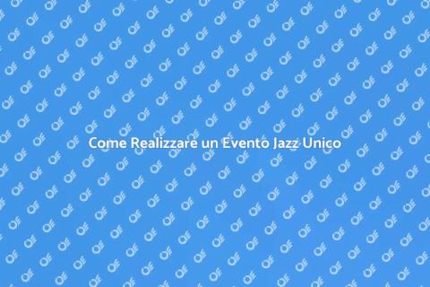 Organizzare un Evento Jazz Perfetto