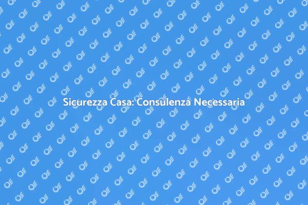 Proteggi la tua Casa con Esperti