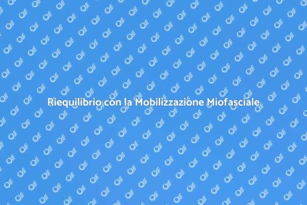 Mobilizzazione Miofasciale: Riequilibrio Fisico