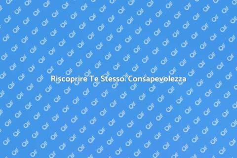 Consapevolezza di Sé e Relazioni