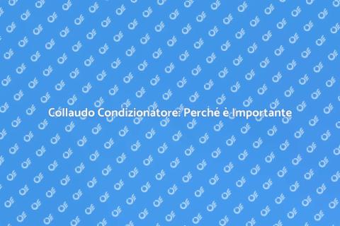 Collaudo Condizionatore: Comfort Assicurato