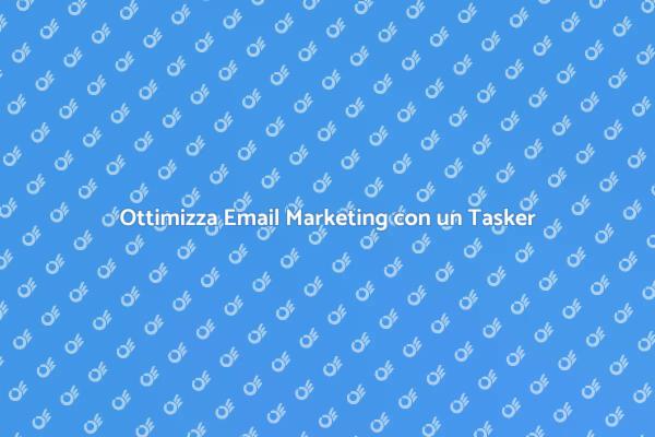 Email Marketing: Vantaggi di un Tasker