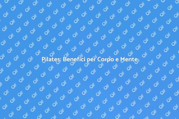 Pilates: La Chiave del Benessere Fisico