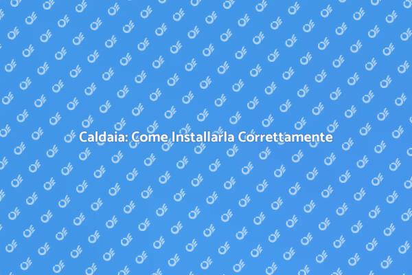 Installazione Caldaia: Tutto Quello che Devi Sapere