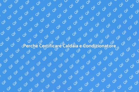 Certificazione Caldaia e Condizionatore