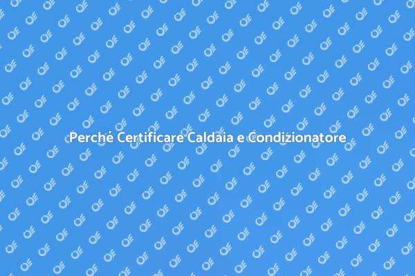 Certificazione: Caldaia e Condizionatore