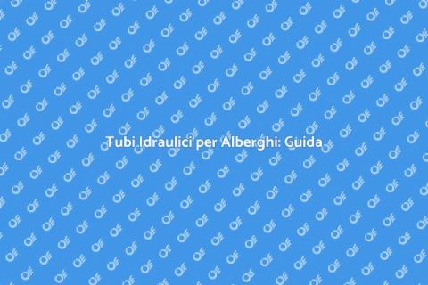 Installazione Tubi Idraulici Alberghi