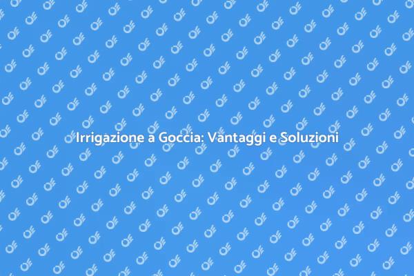 Scopri l'Irrigazione a Goccia