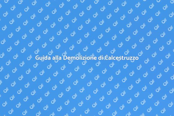Come Demolire Strutture in Calcestruzzo