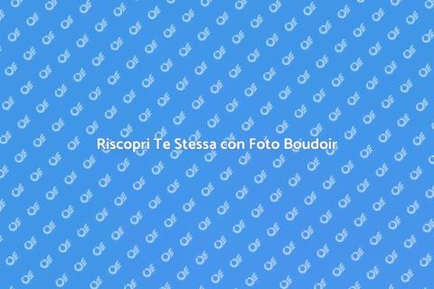 Foto Boudoir: Scopri la Tua Bellezza