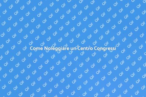 Noleggiare un Centro Congressi Efficace