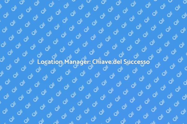 Location Manager: Essenziale per Progetti