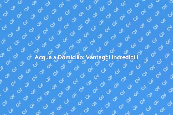 Acqua a Domicilio: Un Servizio Necessario