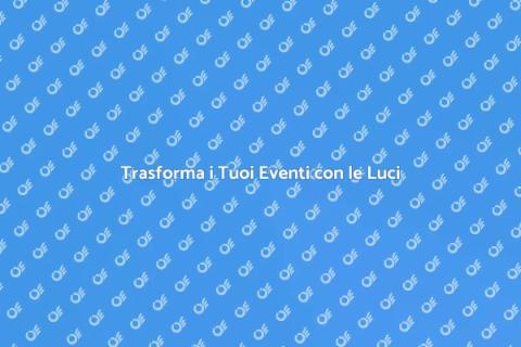 Noleggio Luci per Eventi Indimenticabili