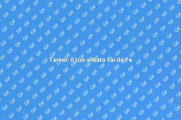 Tasker per assistenza Fai da Te