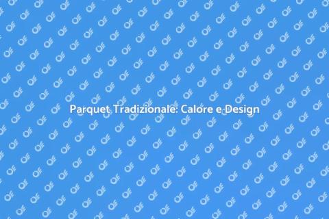 Parquet Tradizionale: Eleganza e Calore