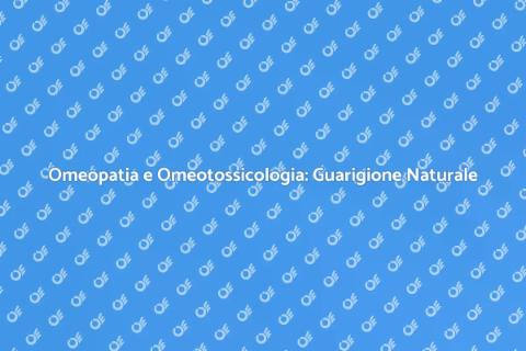 Medicina Omeopatica e Omeotossicologia
