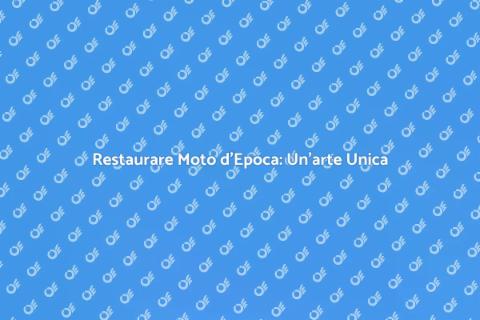 Restauro Moto d'Epoca: Riscopri la Bellezza