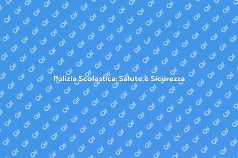Pulizia Scolastica: Fondamentale per Scuole