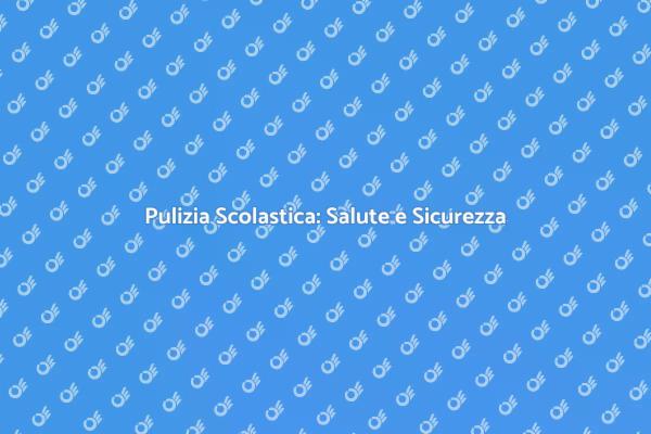 Pulizia Scolastica: Una Necessità Essenziale