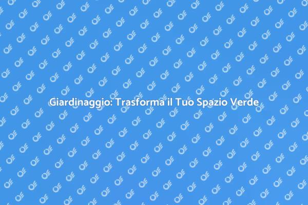 Giardinaggio: Crea il Tuo Angolo Verde