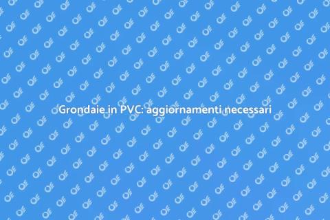 Aggiornamento grondaie in PVC: guida utile