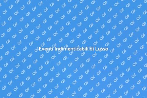 Organizzare Eventi di Lusso