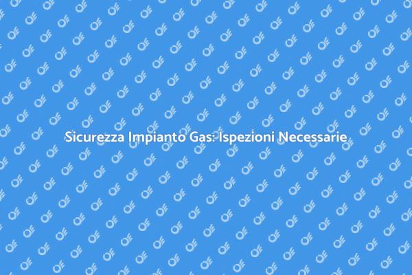 La Sicurezza dell'Impianto del Gas