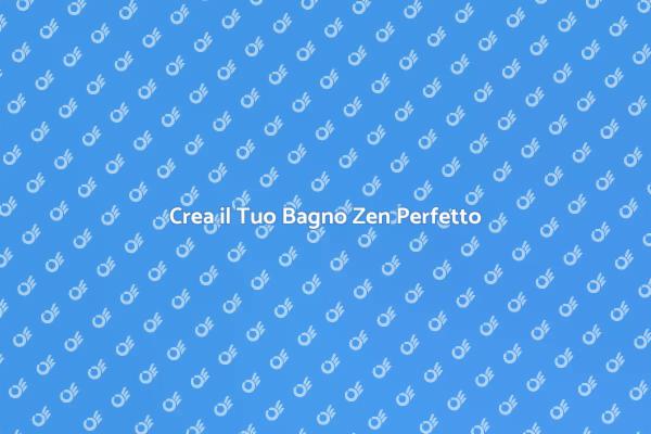 Rendi il Tuo Bagno un Rifugio Zen