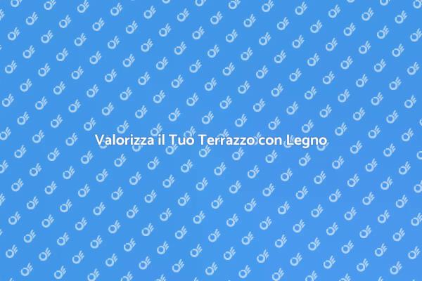 Rendi Unico il Tuo Terrazzo in Legno