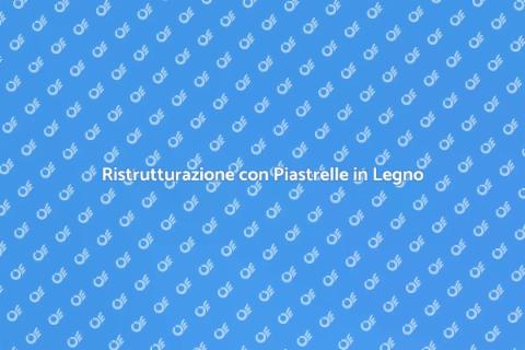 Rinnova le Piastrelle Effetto Legno