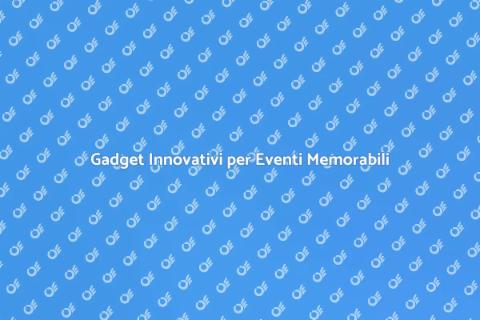 Gadget per Eventi: Crea Ricordi Unici