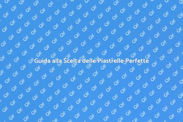 Come Scegliere Piastrelle di Qualità