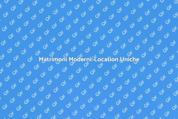 Location Ideali per Matrimoni Moderni