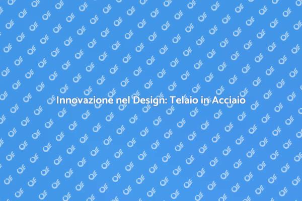 Rivoluzione nel Design con Telaio in Acciaio
