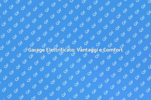 Elettrificare Garage: Comfort e Sicurezza