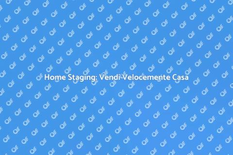 Home Staging: Trasforma la Tua Casa