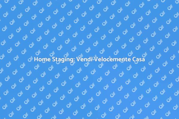 Home Staging: Il Segreto per Vendere