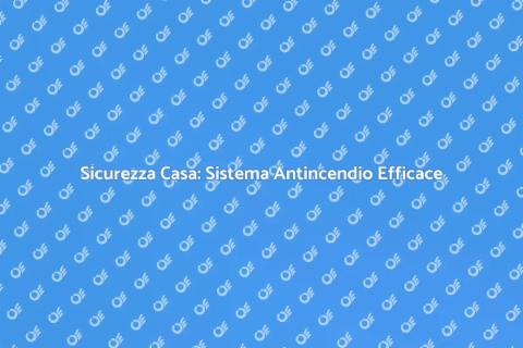 Sistema Antincendio: Sicurezza Casa