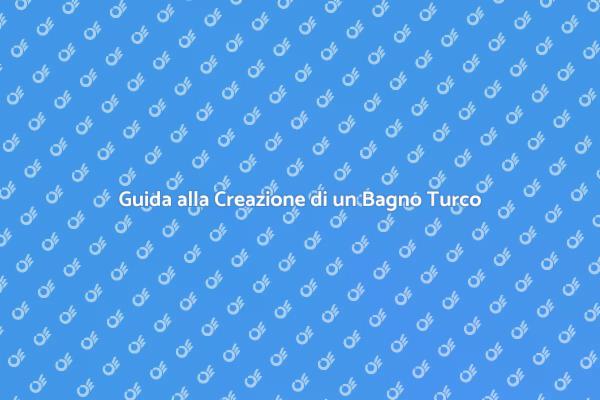 Come Realizzare un Bagno Turco in Casa
