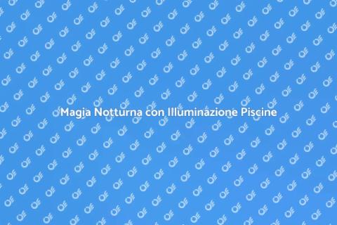Illuminazione Piscine Personalizzata