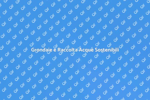 Grondaie: Soluzione Sostenibile