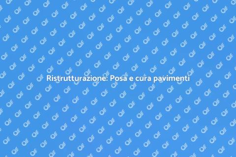 Posa e pulizia pavimenti per la tua casa