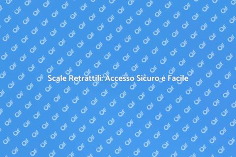Scale Retrattili: Sicurezza e Praticità