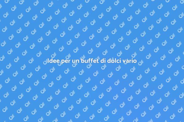 Come creare un buffet di dolci perfetto